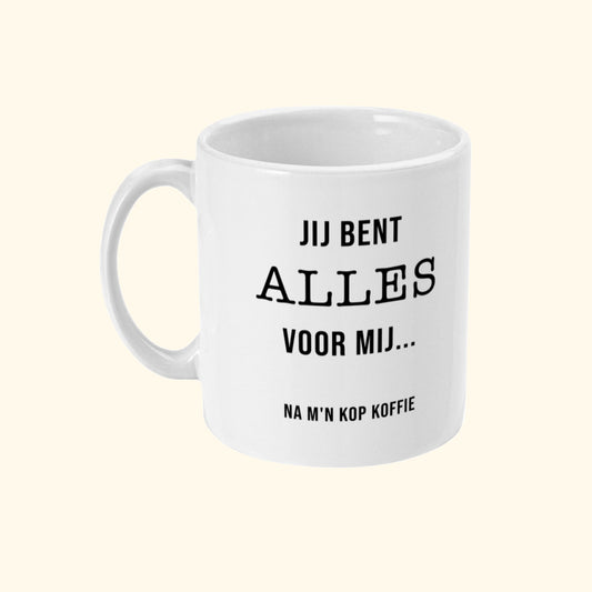 Koffie Mok | Jij bent ALLES voor mij